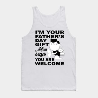 I'm your father's day Gift. Mom says you are welcome ! Tank Top